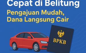 Proses Kredit Jaminan BPKB di Belitung Kini Lebih Cepat dan Praktis