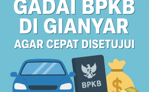 Proses Pengajuan Kredit Jaminan BPKB Gianyar Mudah, Resmi, dan Langsung Cair
